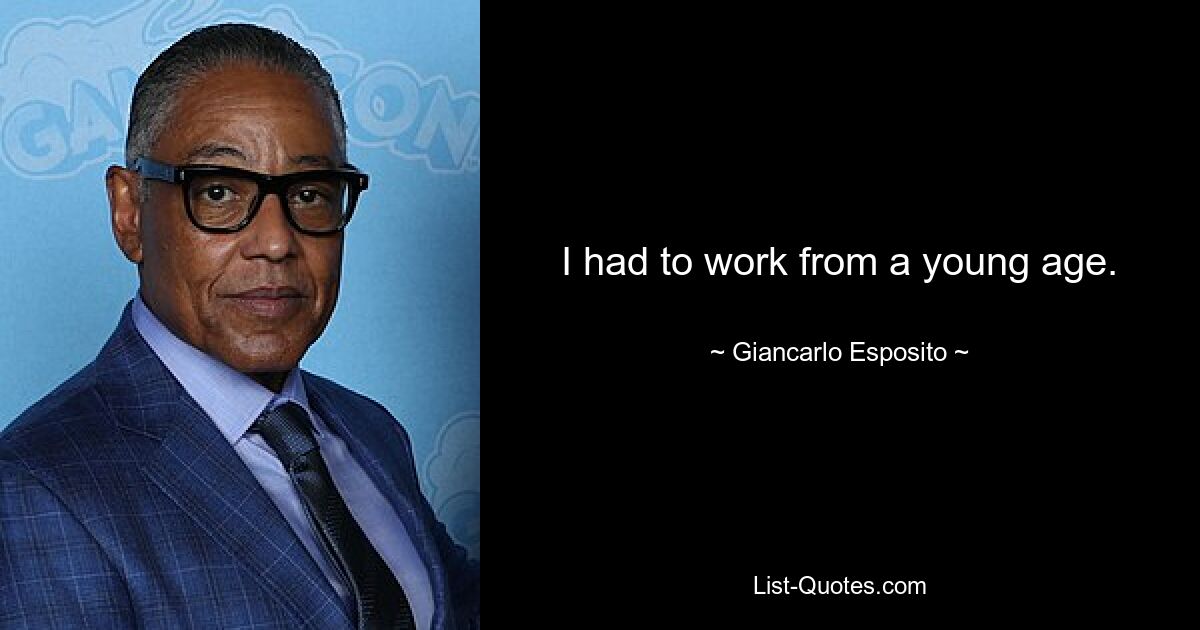 I had to work from a young age. — © Giancarlo Esposito