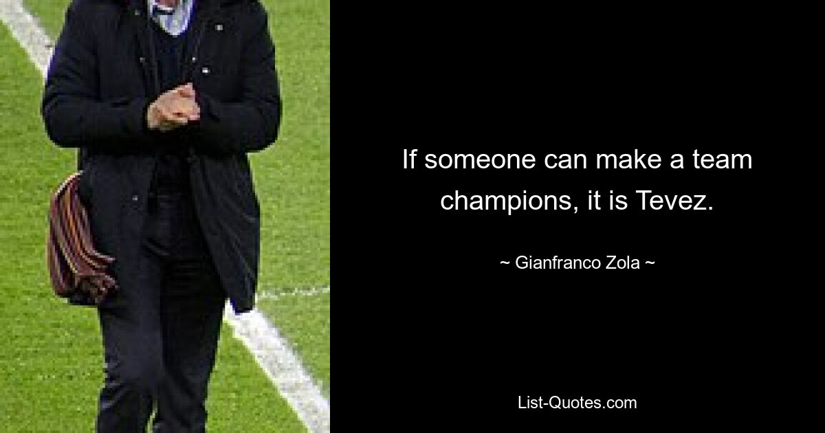 If someone can make a team champions, it is Tevez. — © Gianfranco Zola