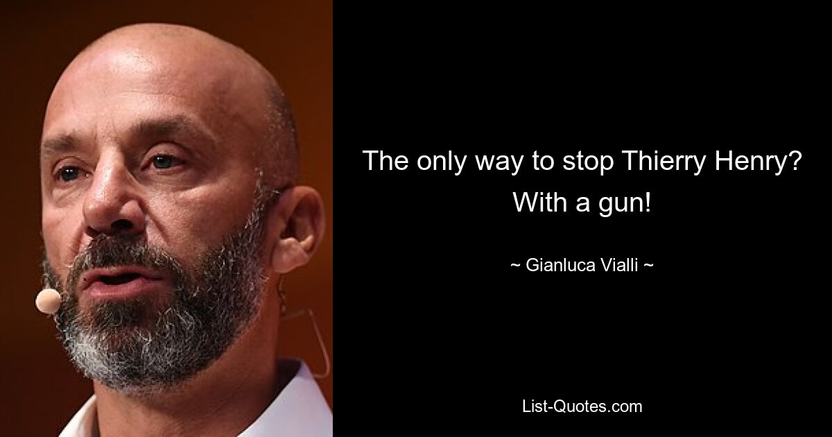 The only way to stop Thierry Henry? With a gun! — © Gianluca Vialli