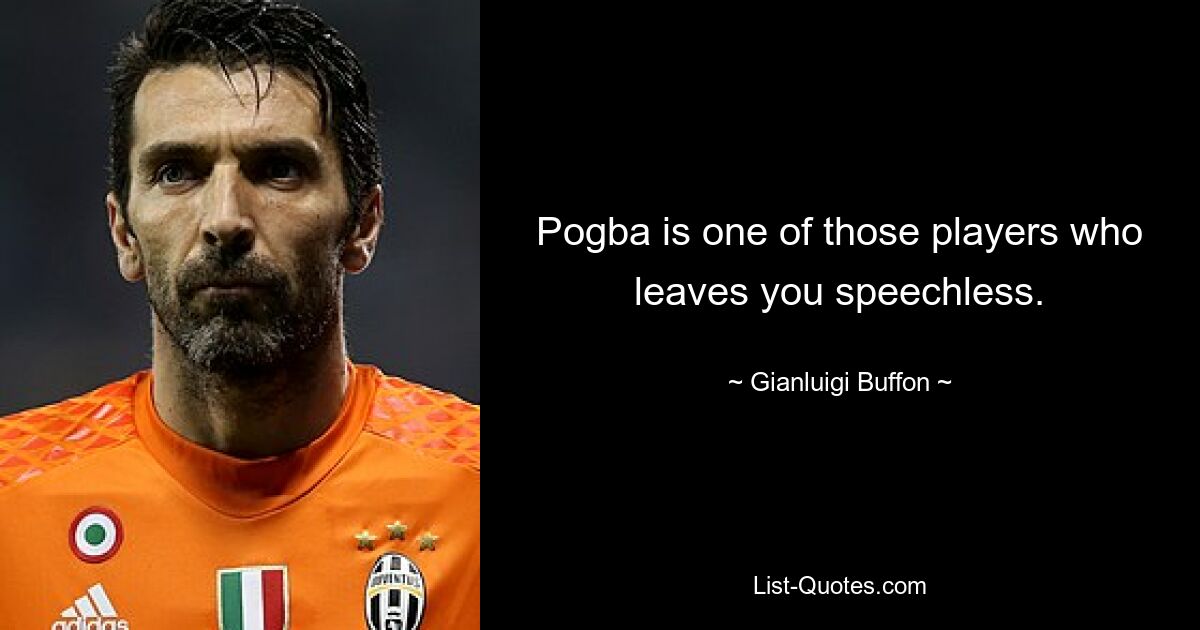 Pogba is one of those players who leaves you speechless. — © Gianluigi Buffon