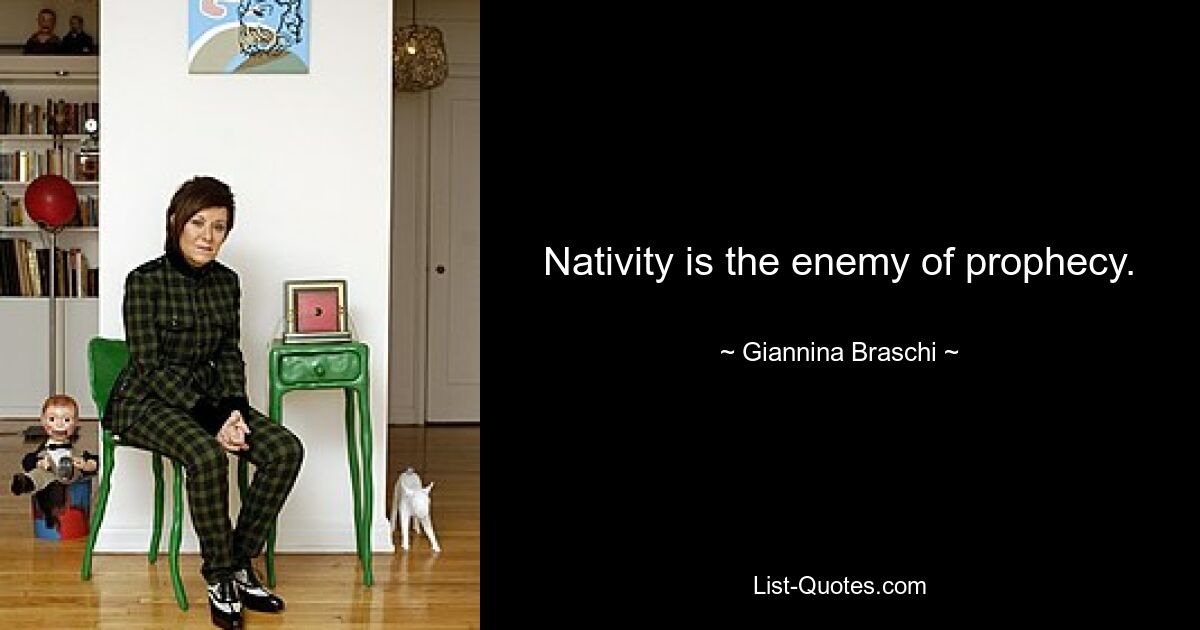 Nativity is the enemy of prophecy. — © Giannina Braschi