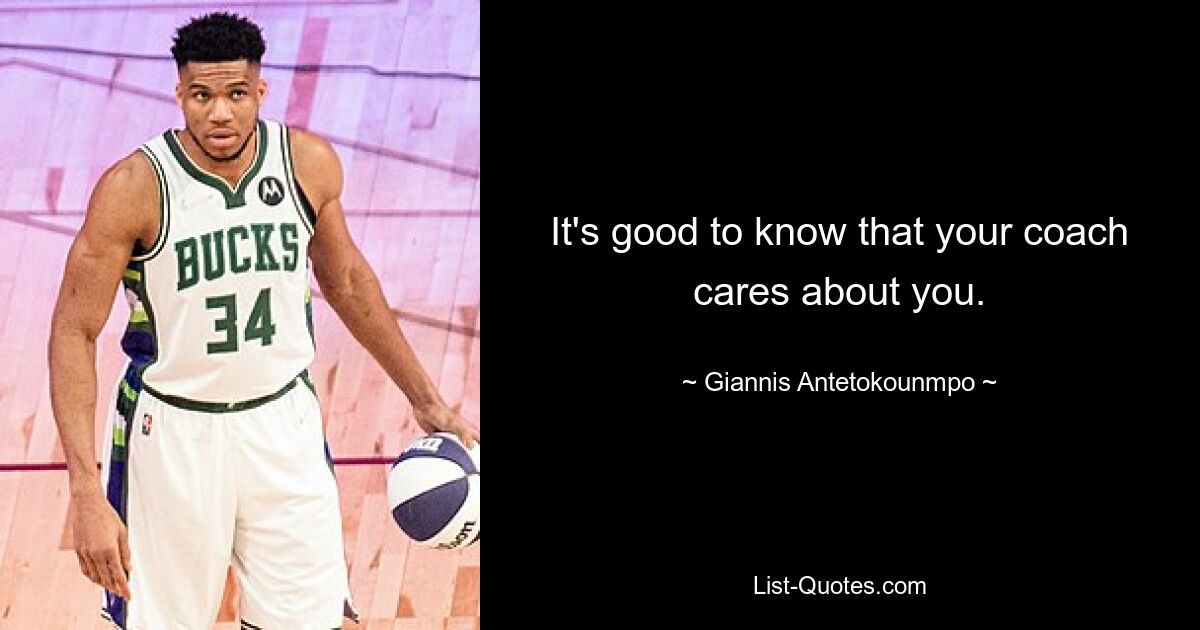 It's good to know that your coach cares about you. — © Giannis Antetokounmpo