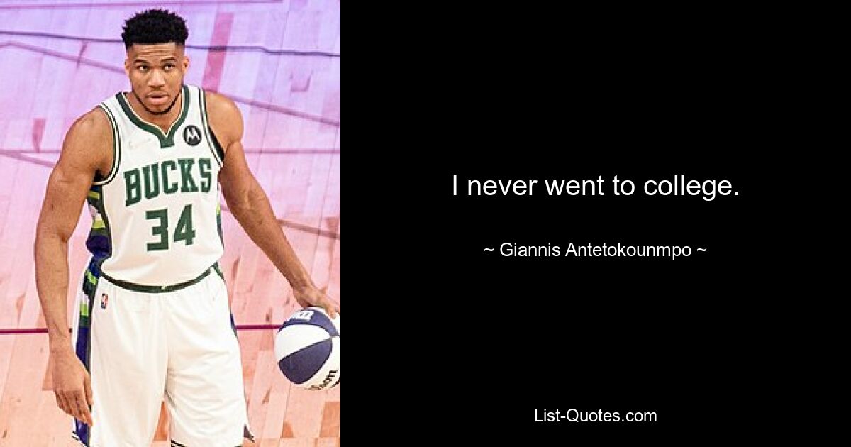 I never went to college. — © Giannis Antetokounmpo