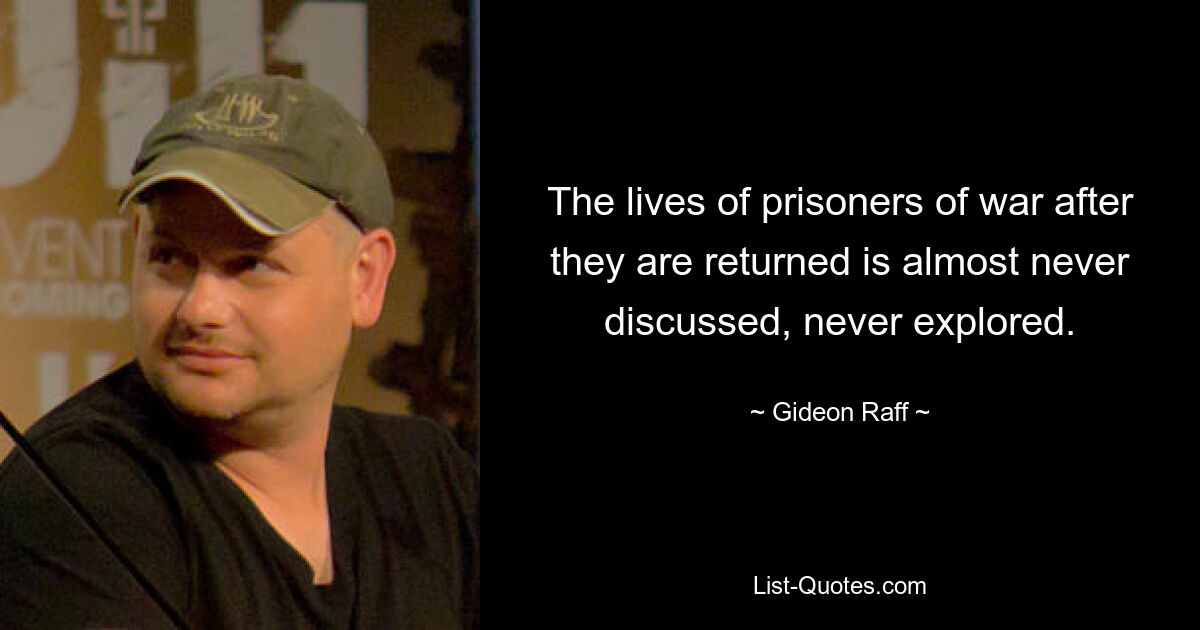 The lives of prisoners of war after they are returned is almost never discussed, never explored. — © Gideon Raff