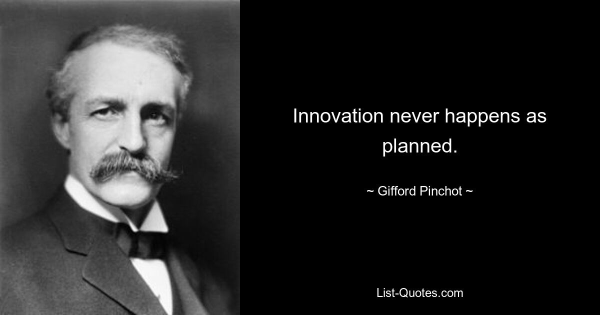 Innovation never happens as planned. — © Gifford Pinchot