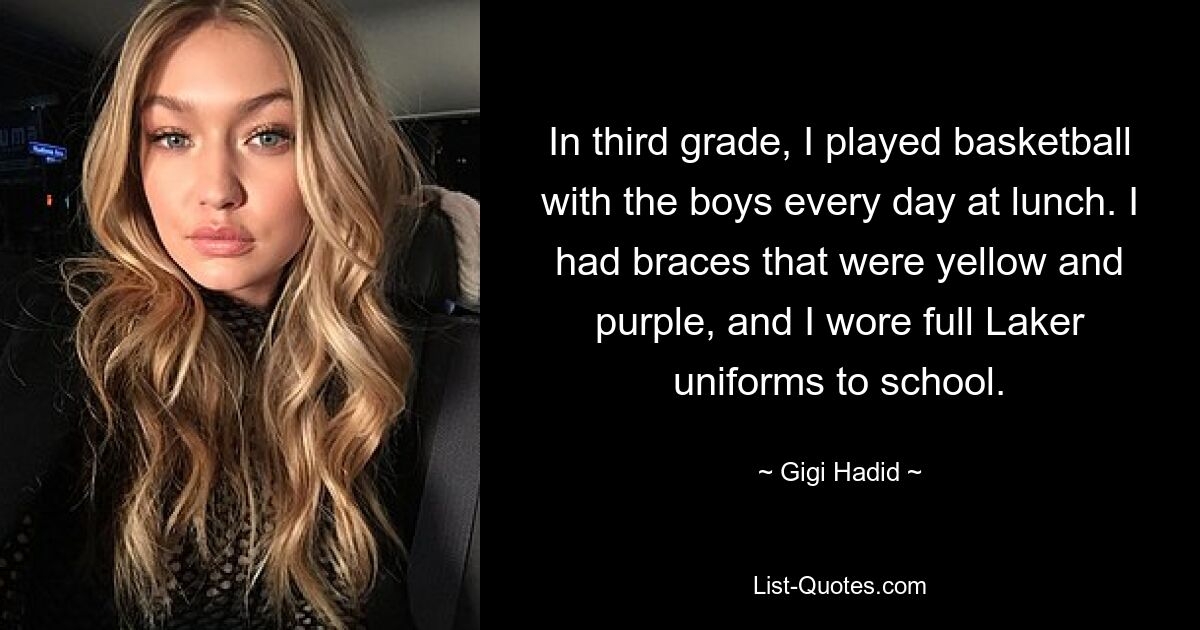 In der dritten Klasse spielte ich jeden Tag in der Mittagspause mit den Jungs Basketball. Ich hatte Hosenträger in den Farben Gelb und Lila und trug in der Schule die komplette Laker-Uniform. — © Gigi Hadid 