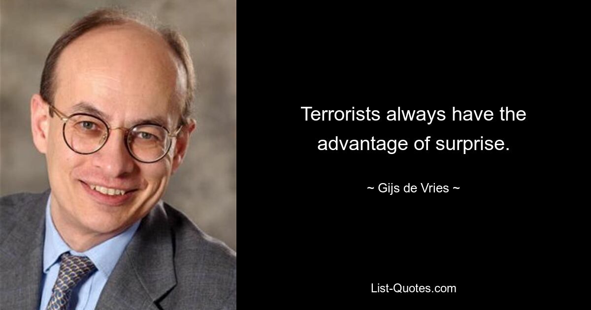 Terrorists always have the advantage of surprise. — © Gijs de Vries