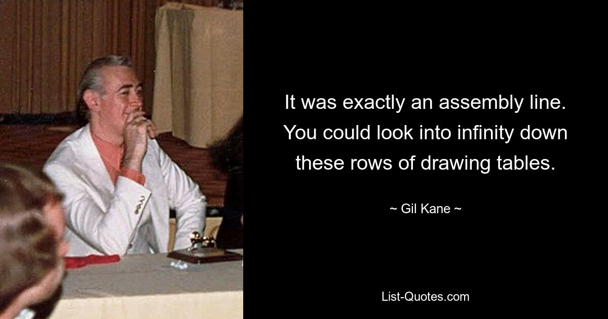 It was exactly an assembly line. You could look into infinity down these rows of drawing tables. — © Gil Kane