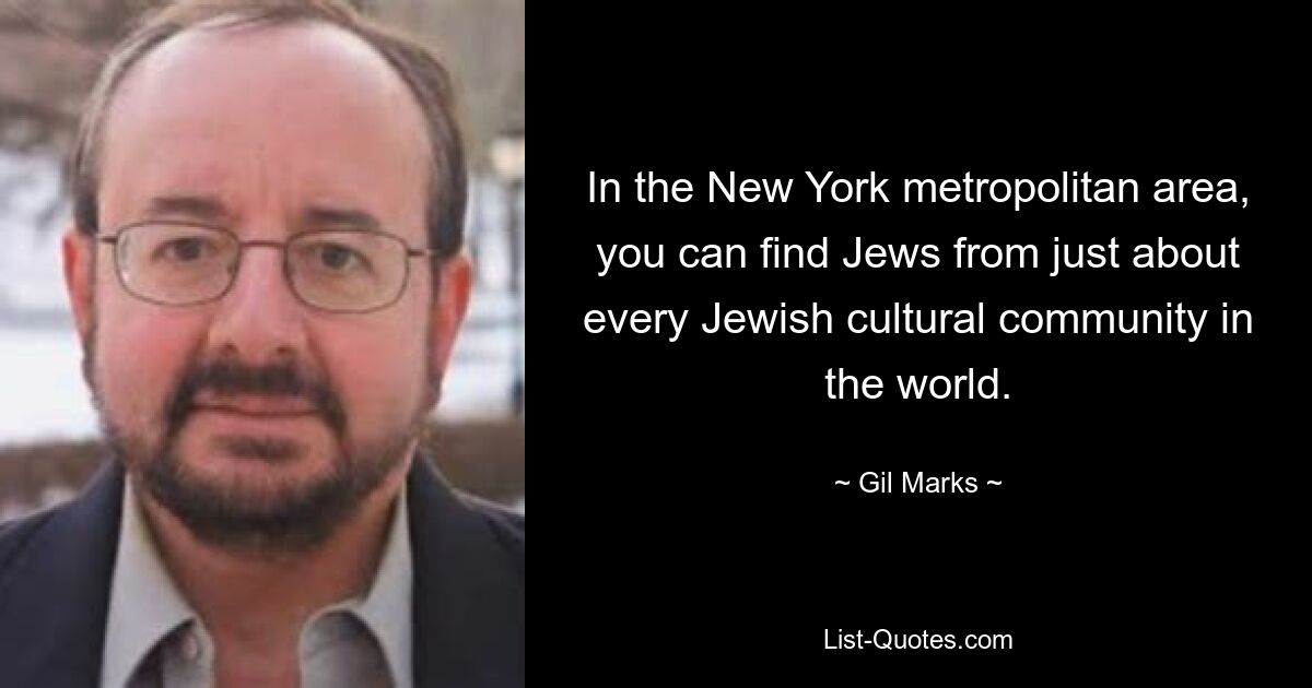 In the New York metropolitan area, you can find Jews from just about every Jewish cultural community in the world. — © Gil Marks