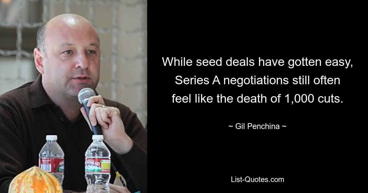 While seed deals have gotten easy, Series A negotiations still often feel like the death of 1,000 cuts. — © Gil Penchina