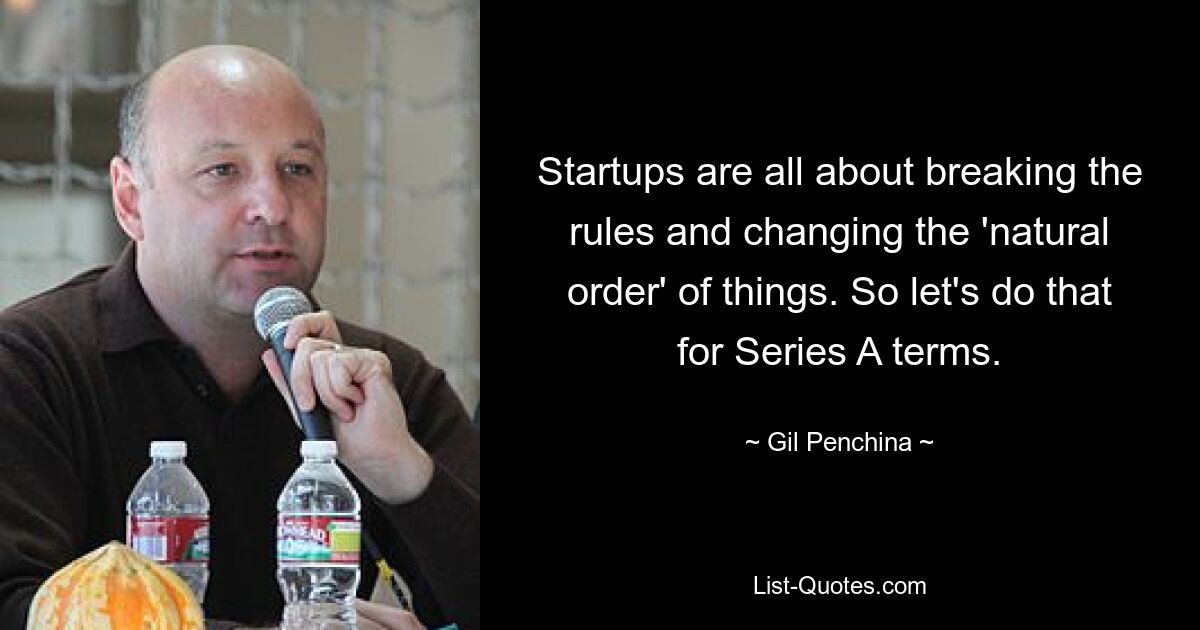 Startups are all about breaking the rules and changing the 'natural order' of things. So let's do that for Series A terms. — © Gil Penchina