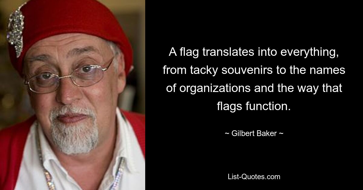 Флаг переводится во все, от безвкусных сувениров до названий организаций и того, как функционируют флаги. — © Гилберт Бейкер 