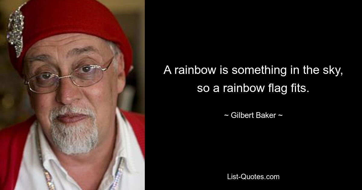 A rainbow is something in the sky, so a rainbow flag fits. — © Gilbert Baker