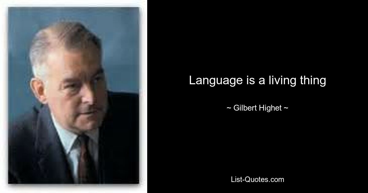 Language is a living thing — © Gilbert Highet