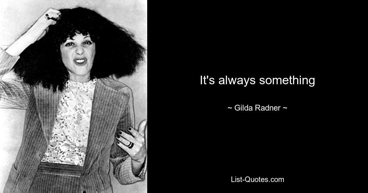 It's always something — © Gilda Radner