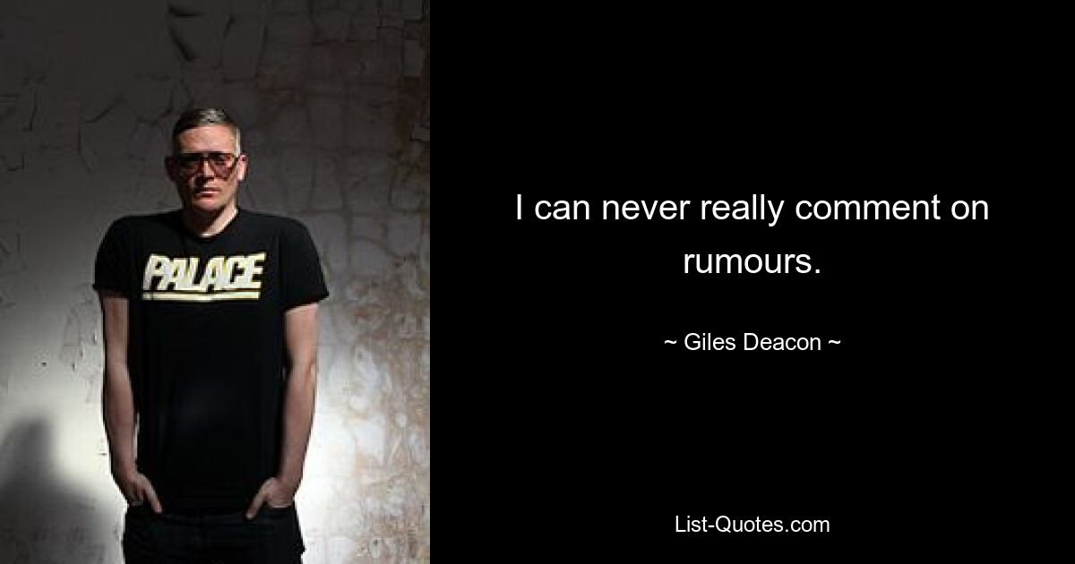 I can never really comment on rumours. — © Giles Deacon