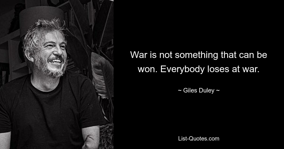 Война — это не то, что можно выиграть. В войне проигрывают все. — © Джайлз Дулей 