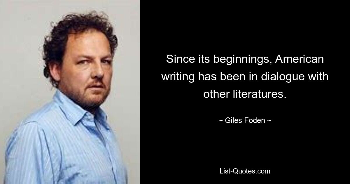 Since its beginnings, American writing has been in dialogue with other literatures. — © Giles Foden