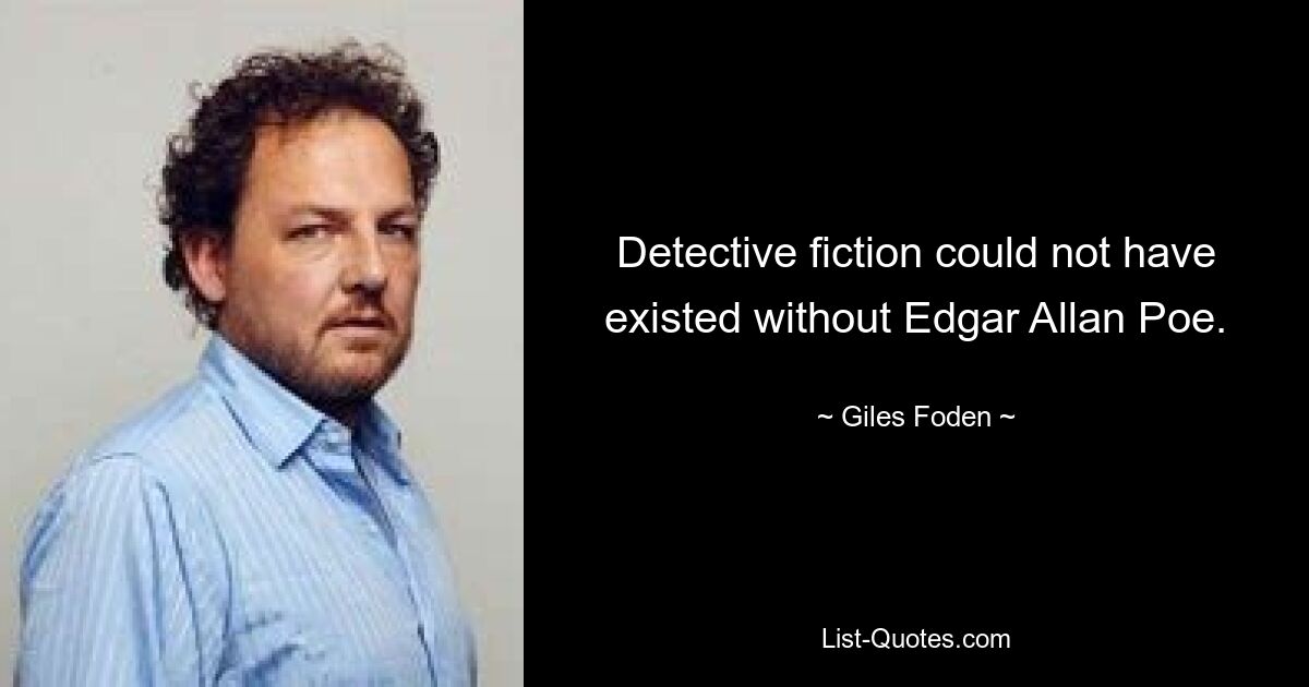 Detective fiction could not have existed without Edgar Allan Poe. — © Giles Foden