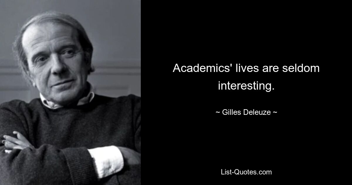 Academics' lives are seldom interesting. — © Gilles Deleuze