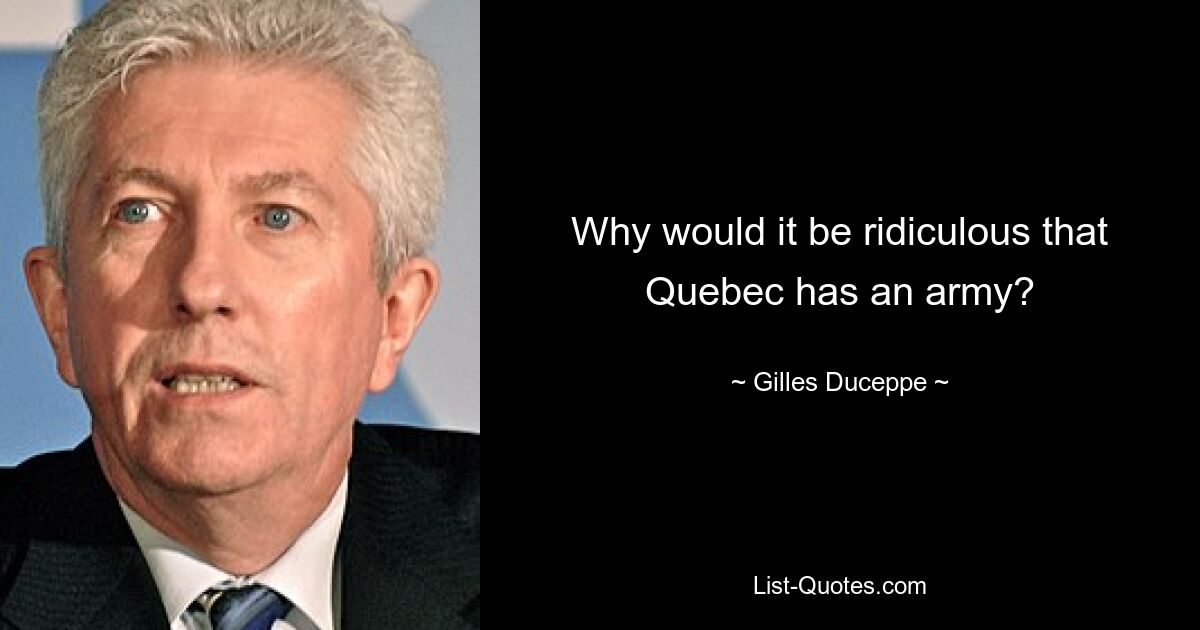 Why would it be ridiculous that Quebec has an army? — © Gilles Duceppe