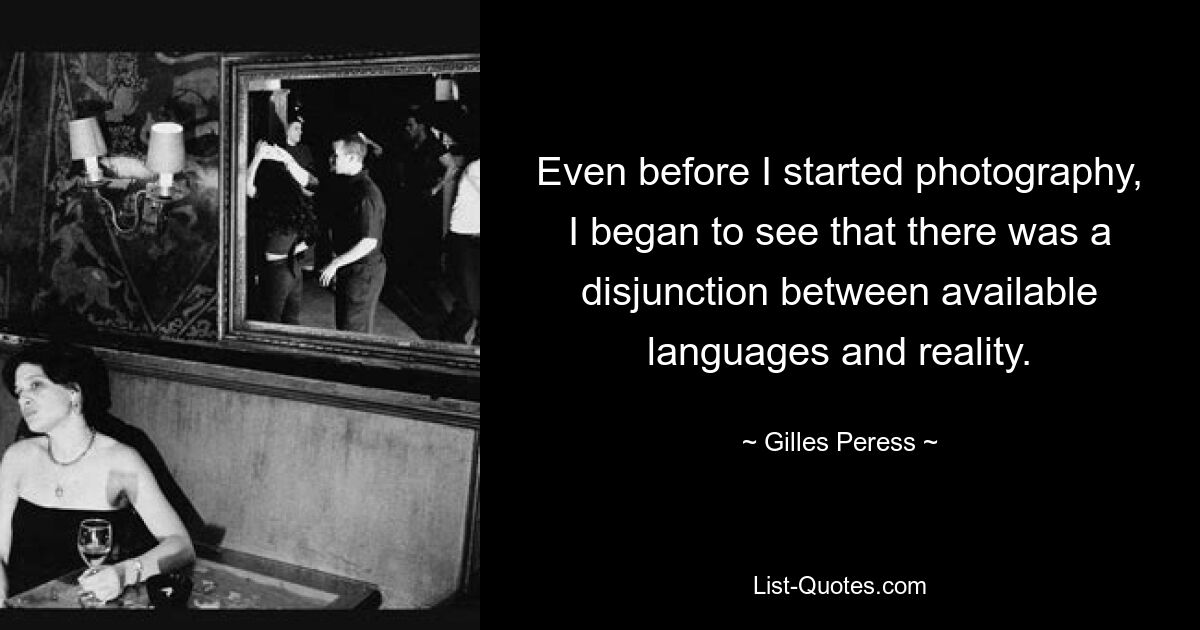 Even before I started photography, I began to see that there was a disjunction between available languages and reality. — © Gilles Peress