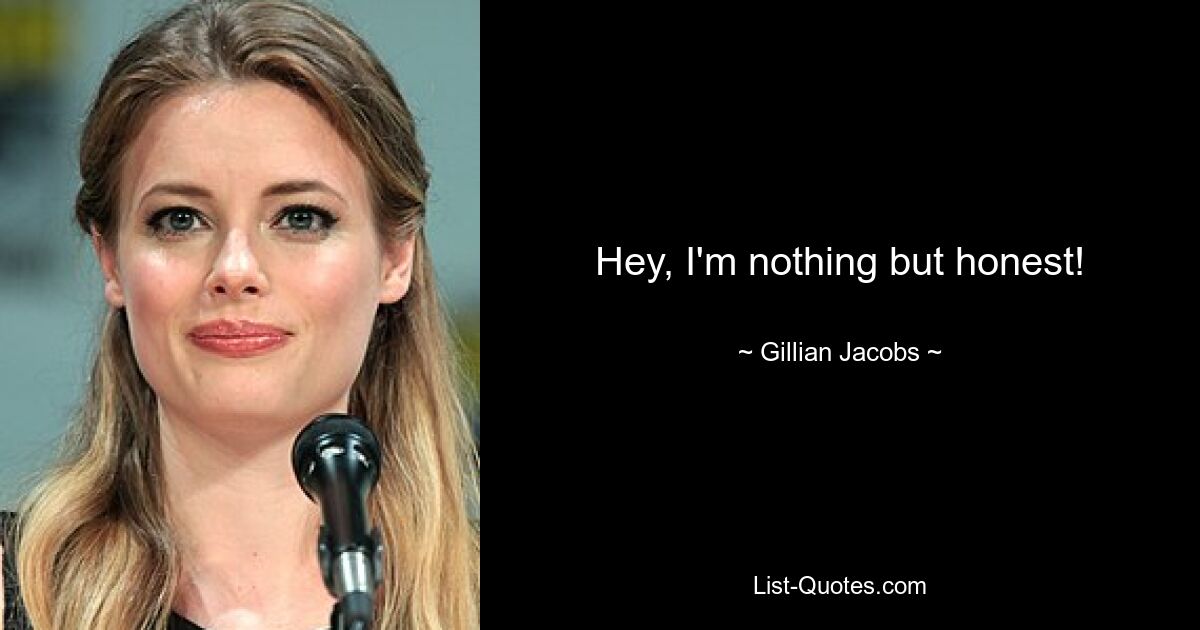 Hey, I'm nothing but honest! — © Gillian Jacobs