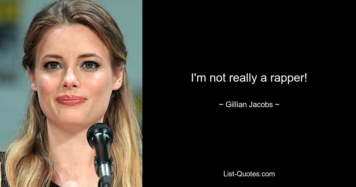 I'm not really a rapper! — © Gillian Jacobs