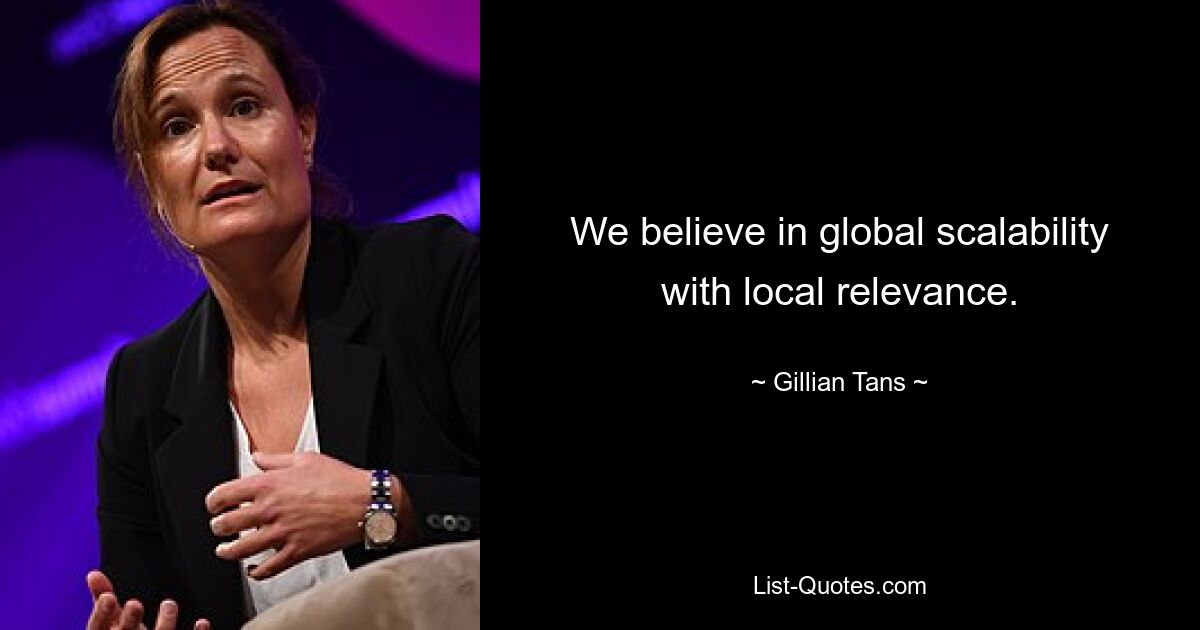 We believe in global scalability with local relevance. — © Gillian Tans