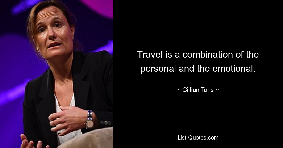 Travel is a combination of the personal and the emotional. — © Gillian Tans