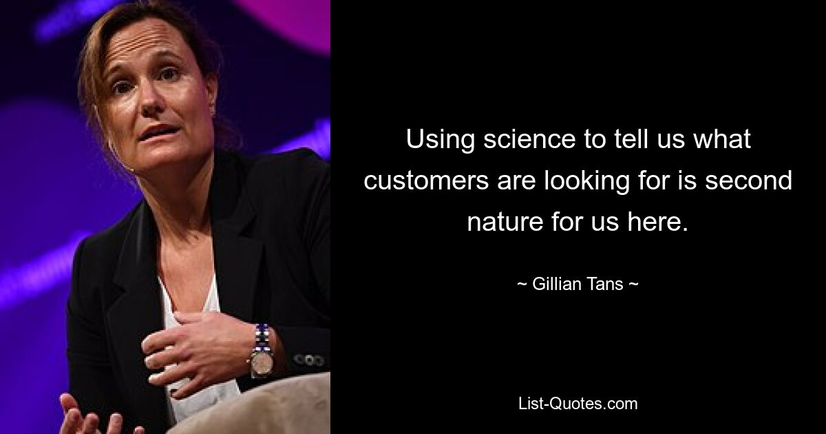 Using science to tell us what customers are looking for is second nature for us here. — © Gillian Tans