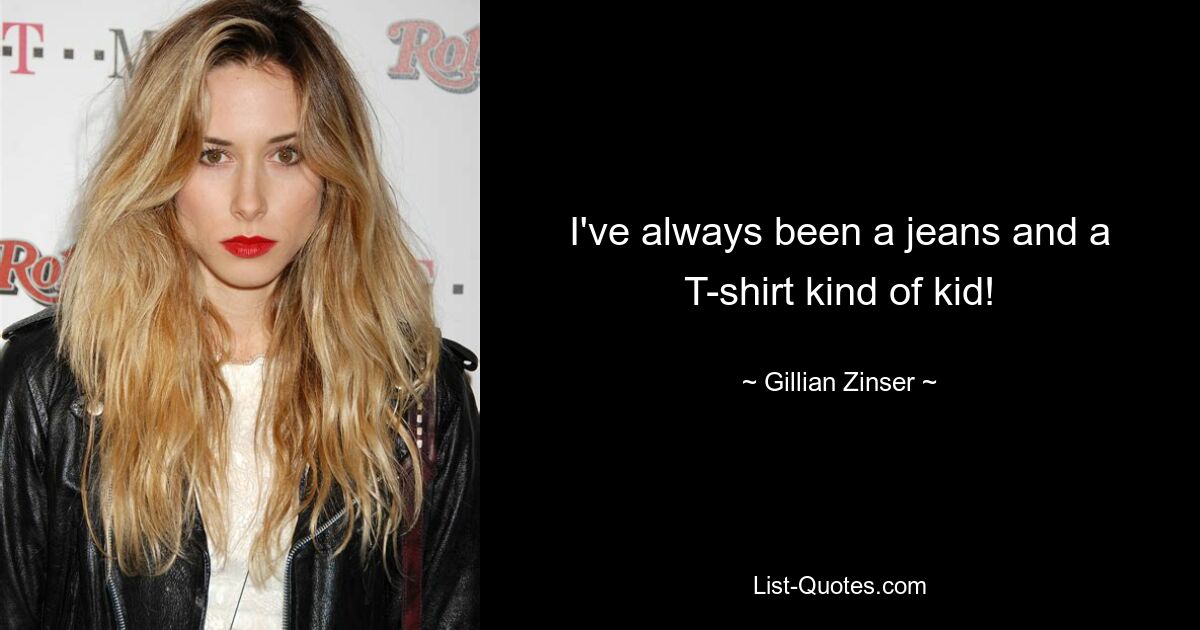 I've always been a jeans and a T-shirt kind of kid! — © Gillian Zinser