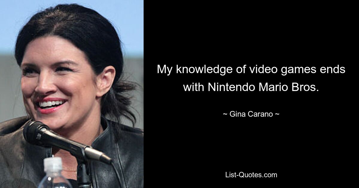 My knowledge of video games ends with Nintendo Mario Bros. — © Gina Carano