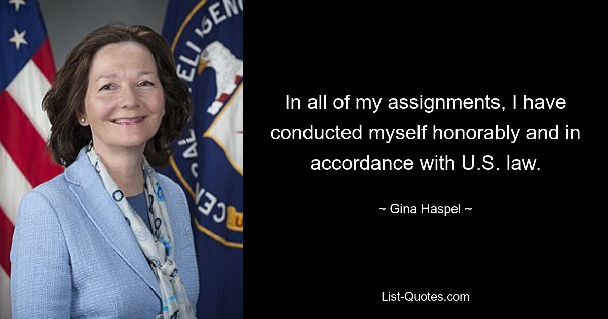 In all of my assignments, I have conducted myself honorably and in accordance with U.S. law. — © Gina Haspel