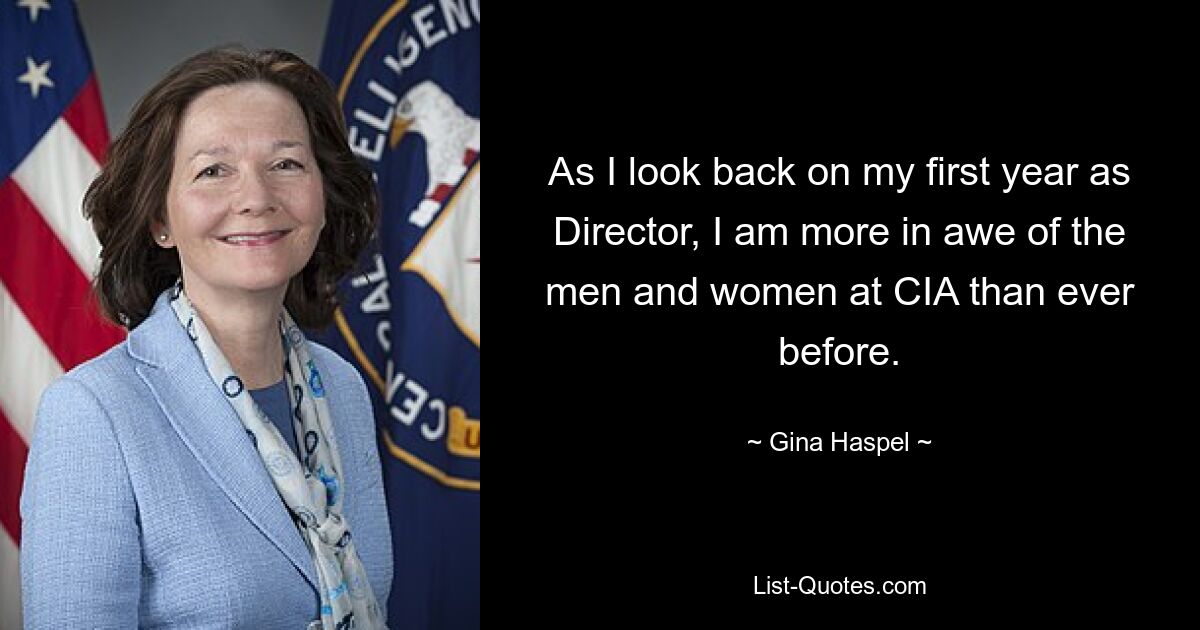 As I look back on my first year as Director, I am more in awe of the men and women at CIA than ever before. — © Gina Haspel