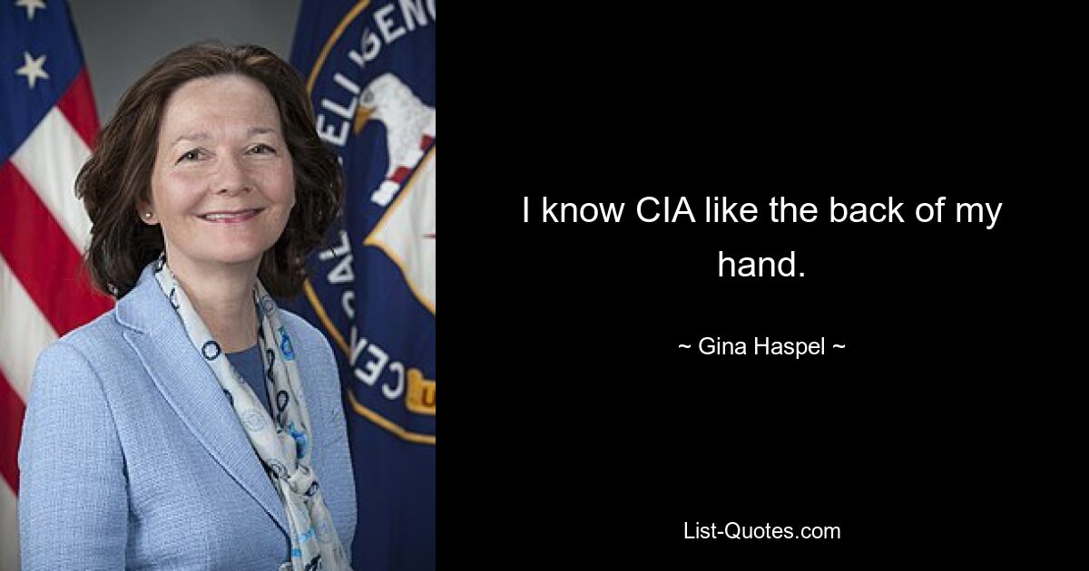 I know CIA like the back of my hand. — © Gina Haspel