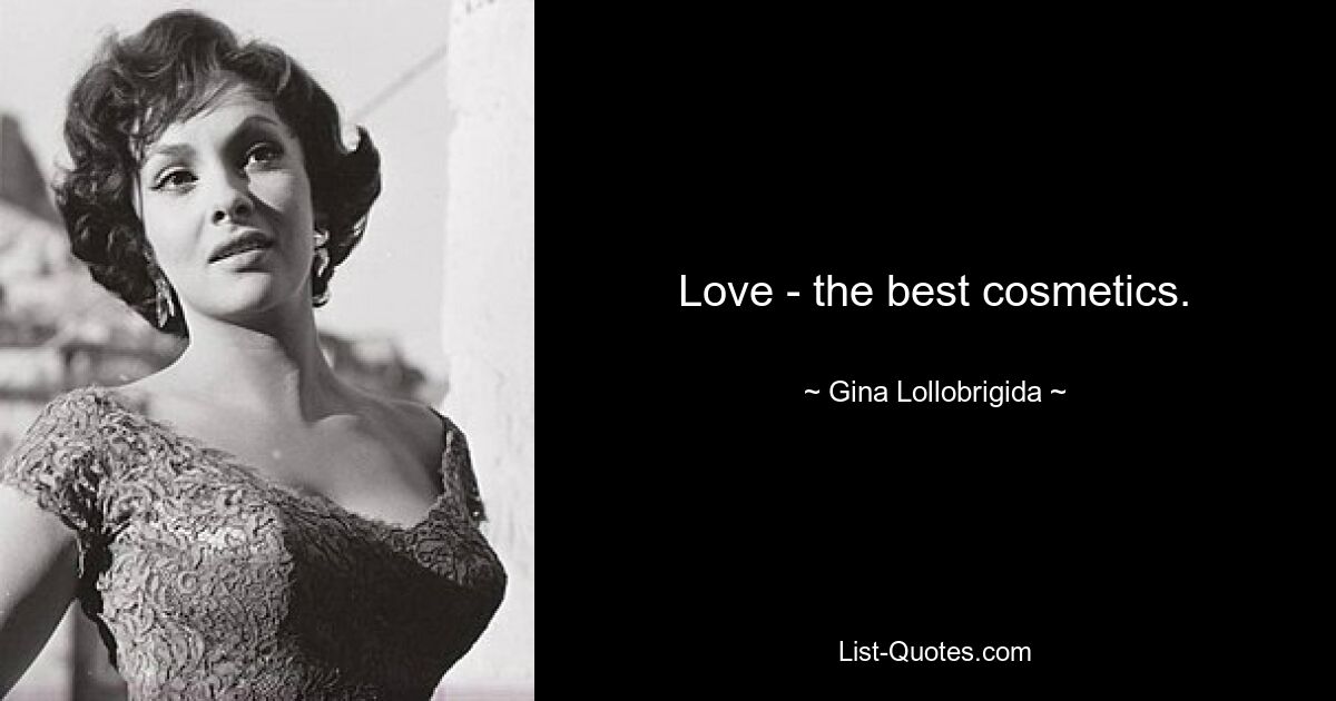 Love - the best cosmetics. — © Gina Lollobrigida