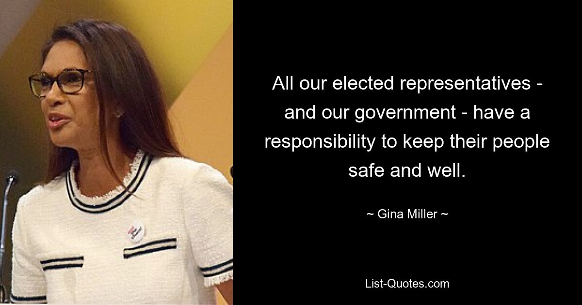 All our elected representatives - and our government - have a responsibility to keep their people safe and well. — © Gina Miller