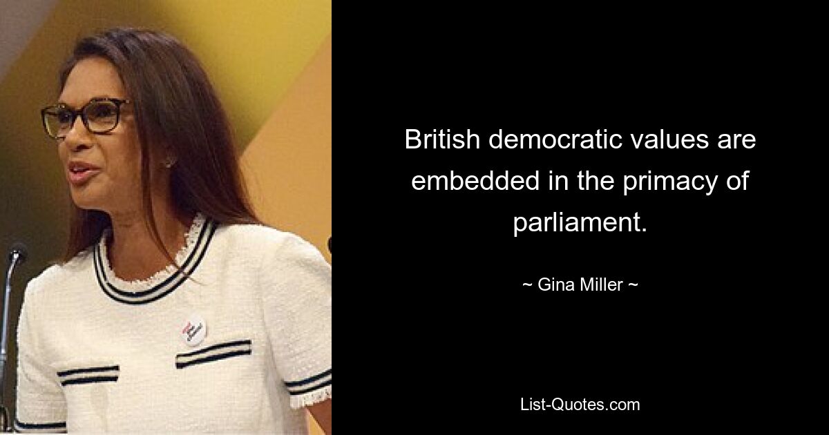 British democratic values are embedded in the primacy of parliament. — © Gina Miller