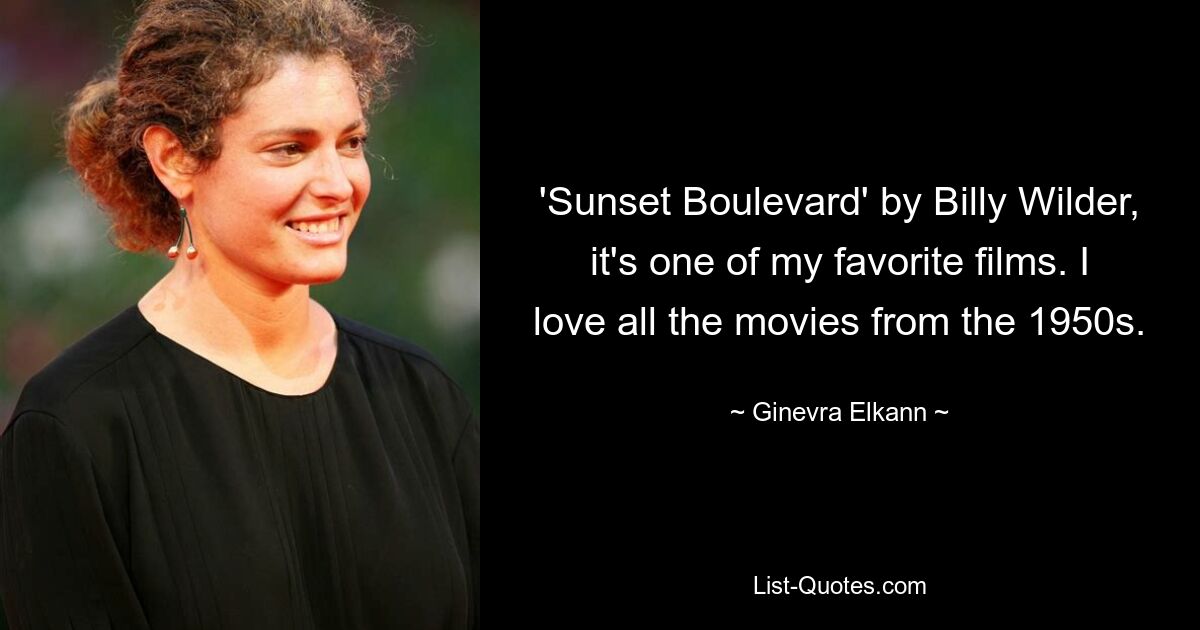 'Sunset Boulevard' by Billy Wilder, it's one of my favorite films. I love all the movies from the 1950s. — © Ginevra Elkann