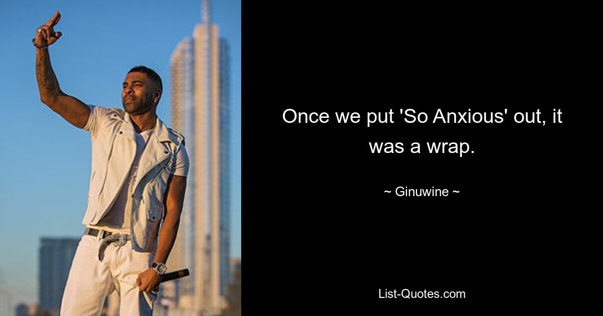 Once we put 'So Anxious' out, it was a wrap. — © Ginuwine