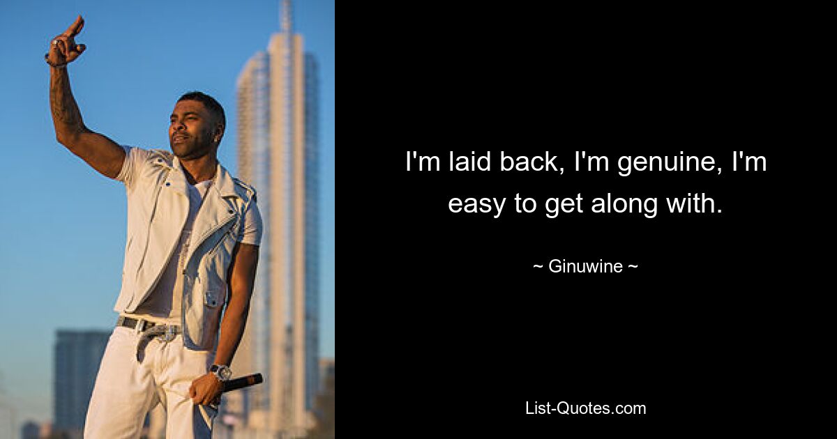 I'm laid back, I'm genuine, I'm easy to get along with. — © Ginuwine