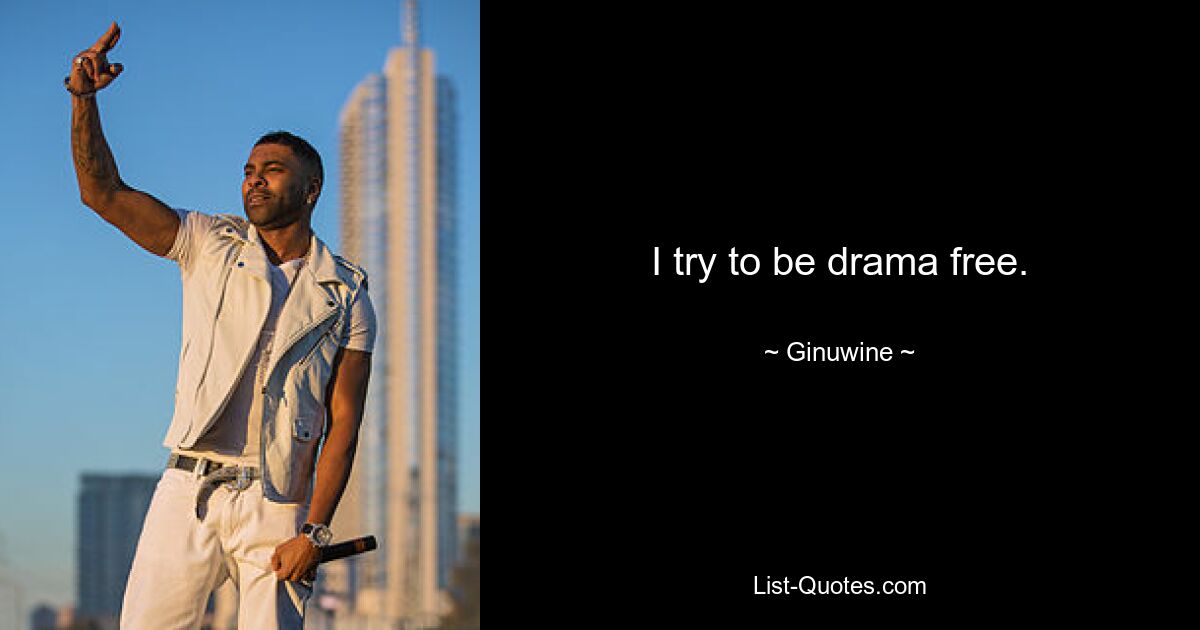 I try to be drama free. — © Ginuwine