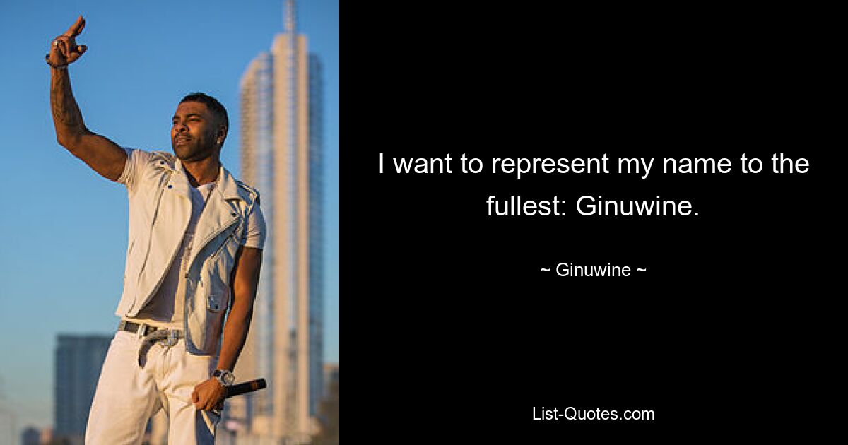 I want to represent my name to the fullest: Ginuwine. — © Ginuwine