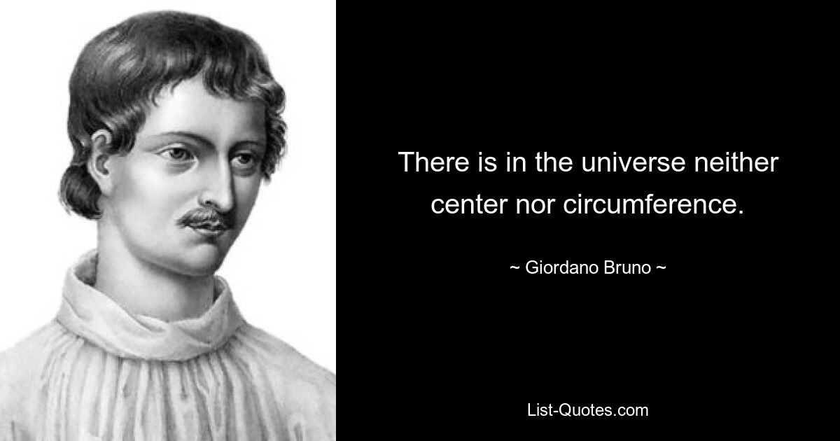 Во Вселенной нет ни центра, ни окружности. — © Джордано Бруно