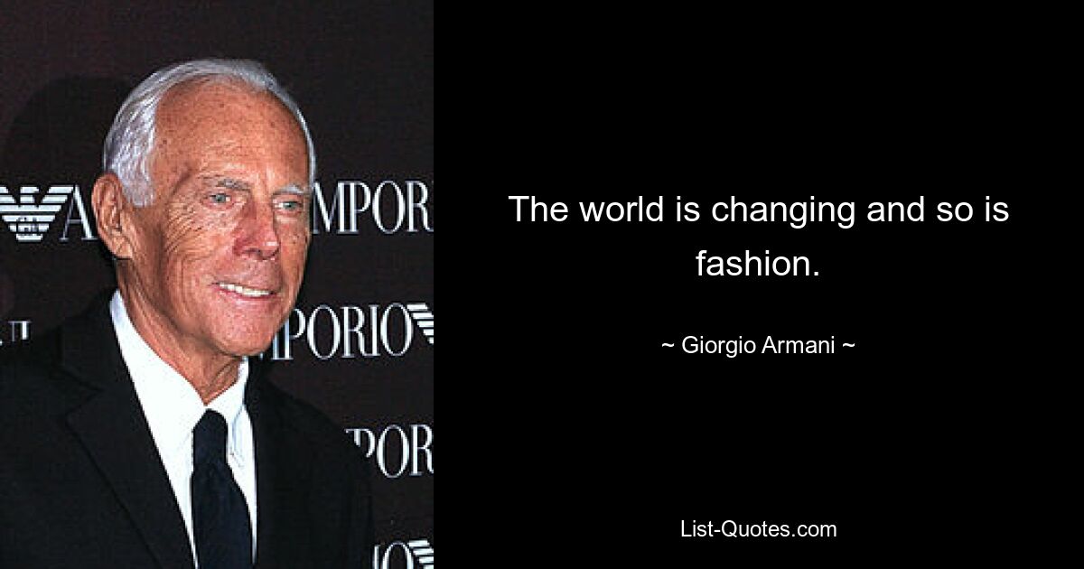 The world is changing and so is fashion. — © Giorgio Armani