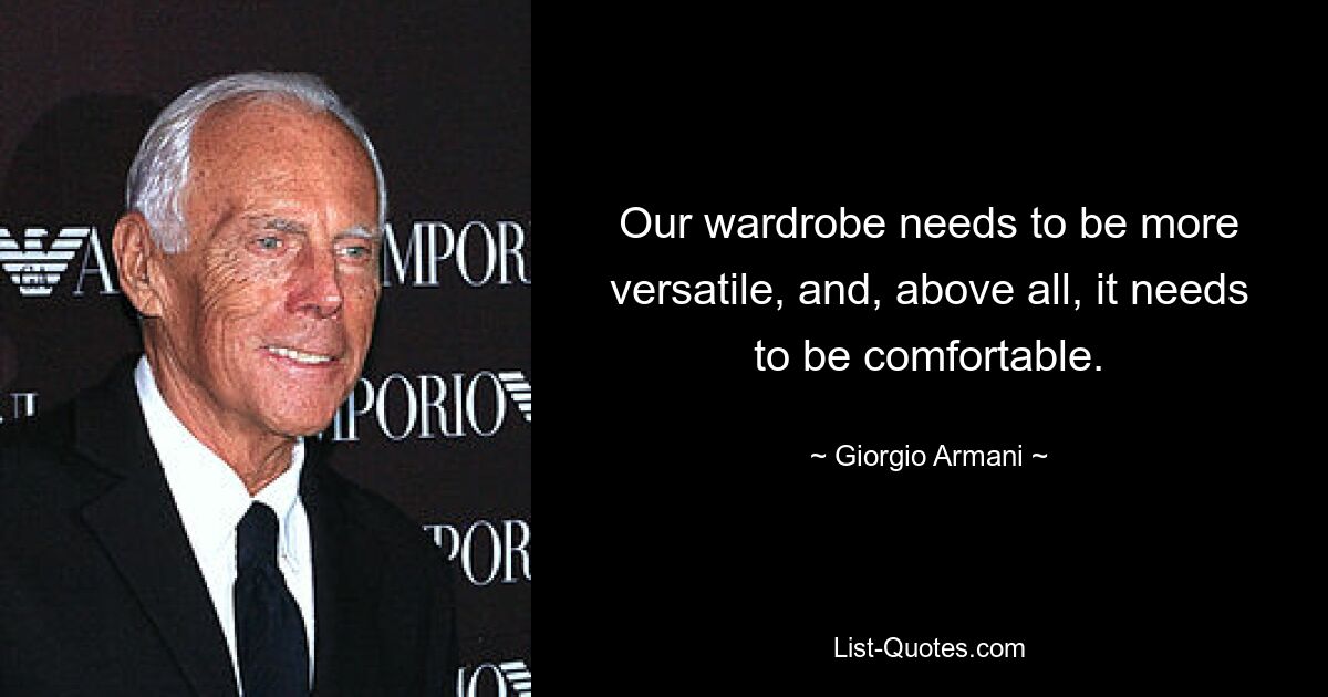 Our wardrobe needs to be more versatile, and, above all, it needs to be comfortable. — © Giorgio Armani