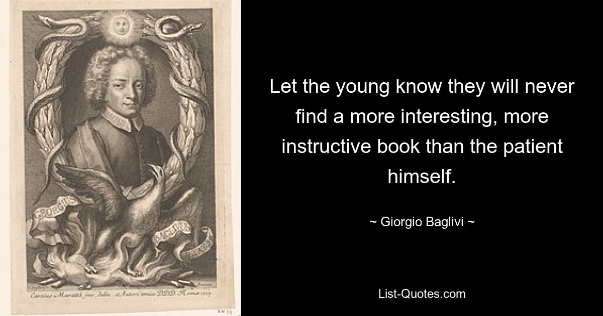 Пусть молодые знают, что они никогда не найдут более интересной и поучительной книги, чем сам пациент. — © Джорджио Бальиви