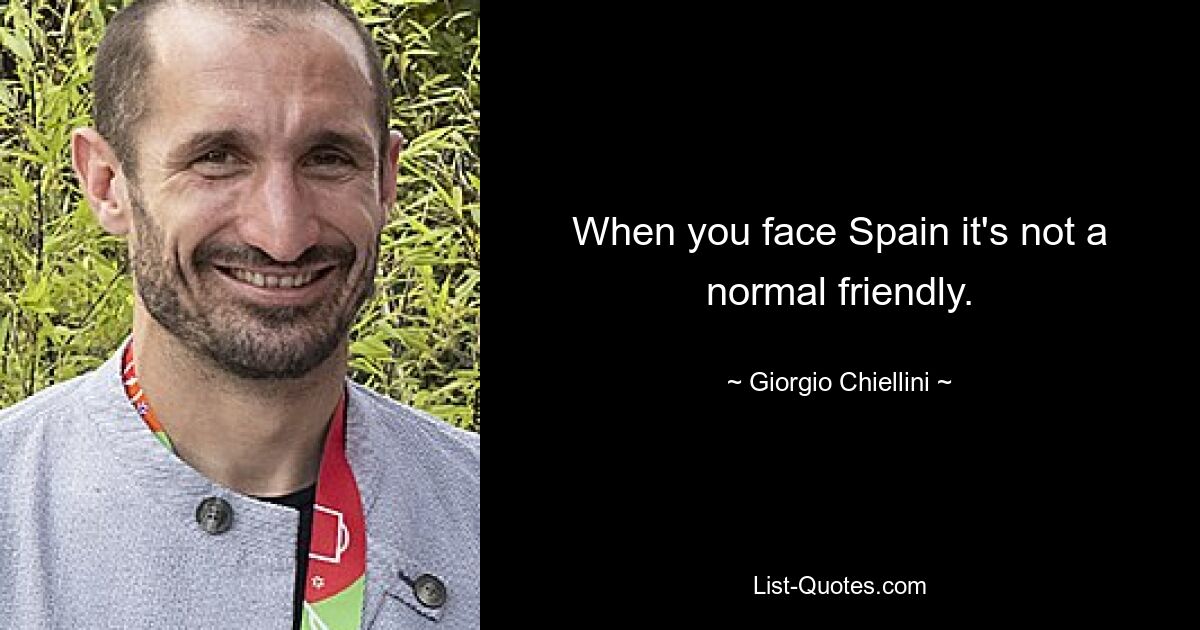 When you face Spain it's not a normal friendly. — © Giorgio Chiellini