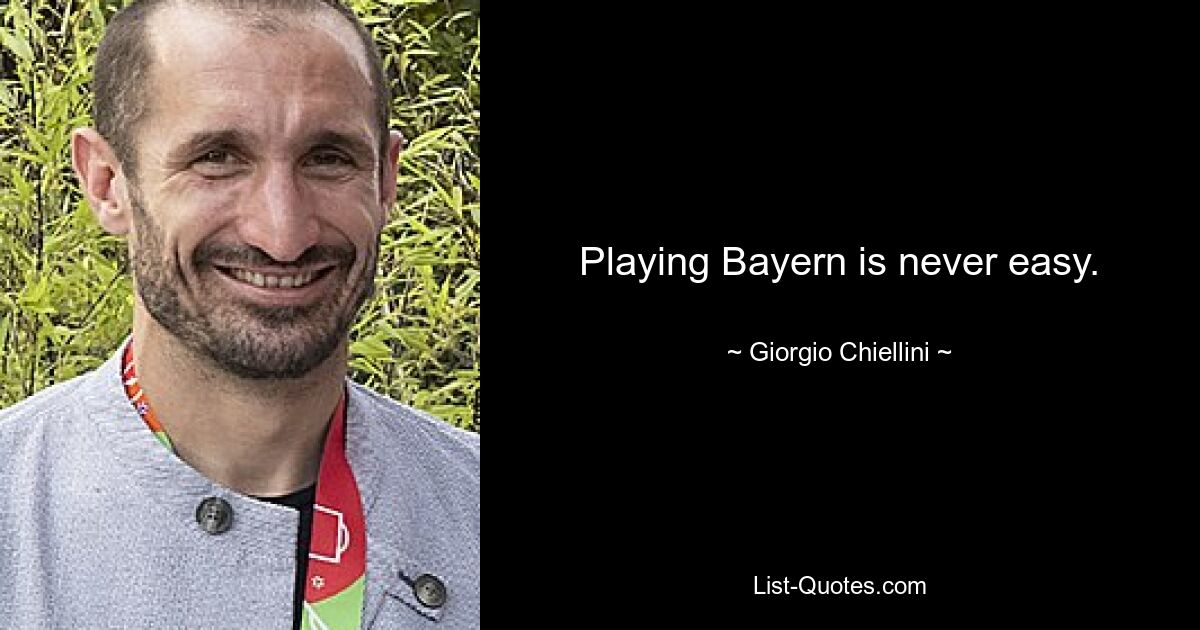 Playing Bayern is never easy. — © Giorgio Chiellini